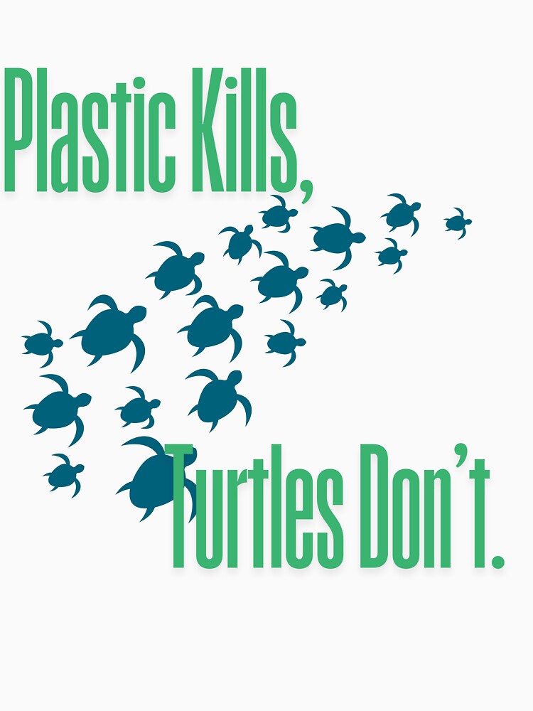 Plastic Kills, Turtles Don't. by Turtld