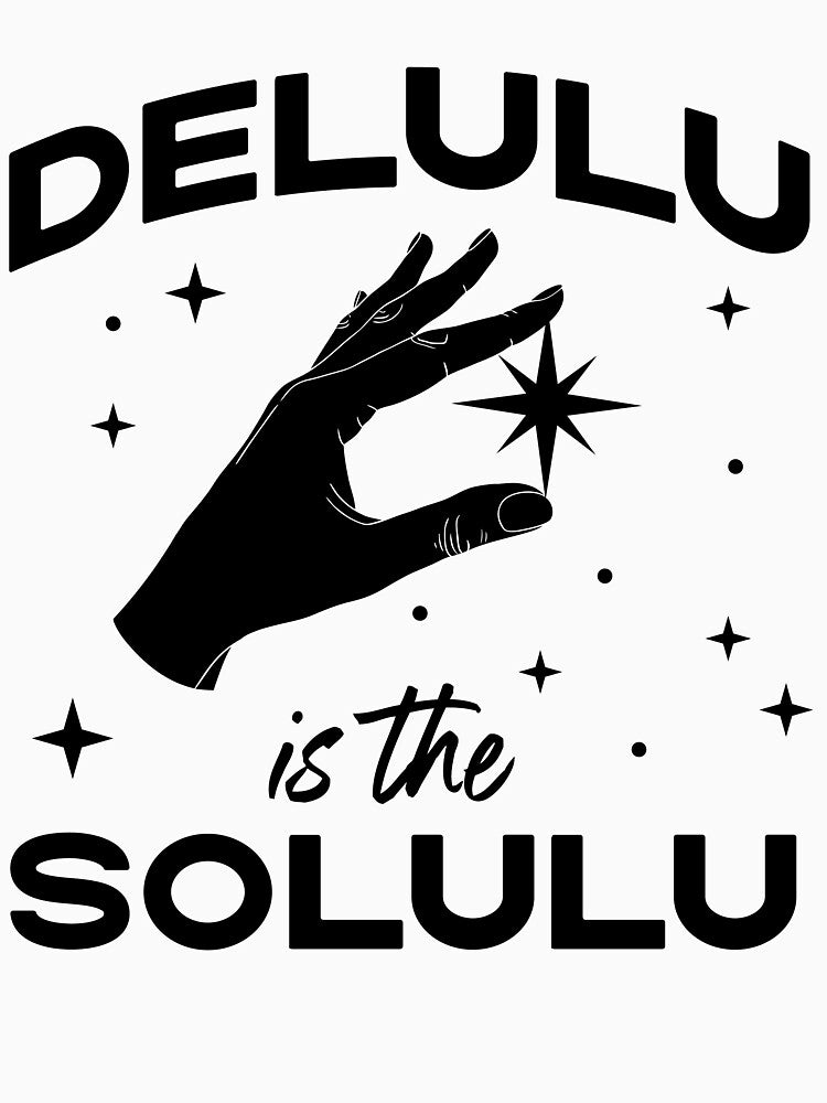 Delulu is the Solulu - Funny Social Media Meme by Good-Politics
