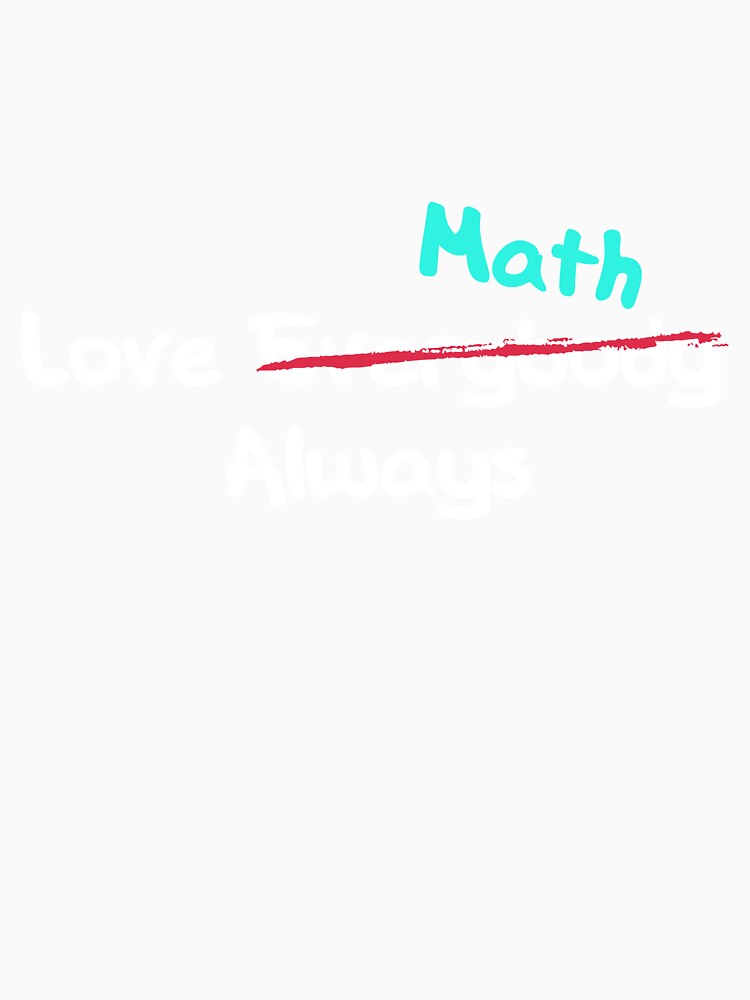 Love Everybody Always? Not Really! Love Math Always? Yesss! Math Lover Design - Funny by Programmer's  Life and Humor