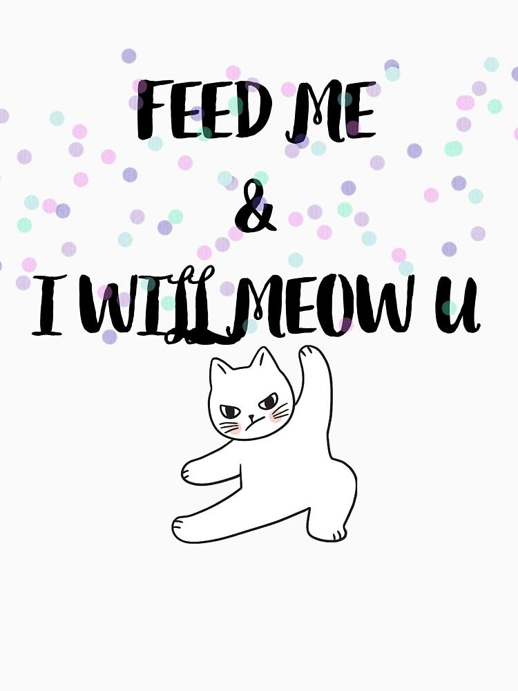 Funny Cat. Feed me & i will meow u by OXYGENshop