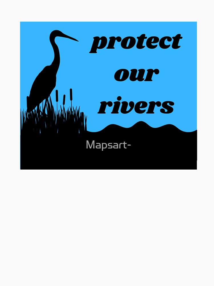 protect our rivers by Mapsart-