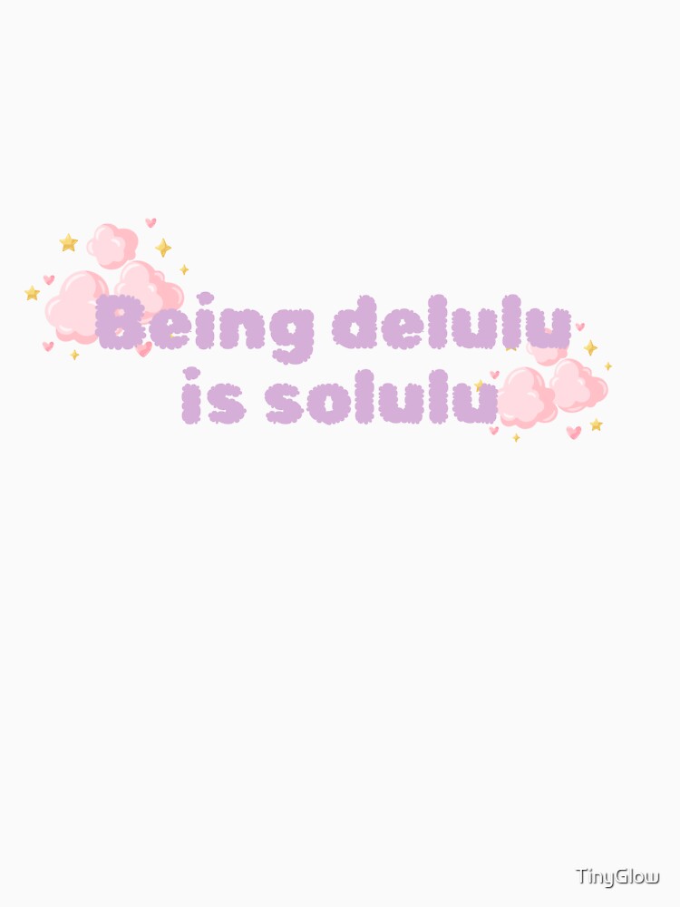 Being delulu is solulu by TinyGlow