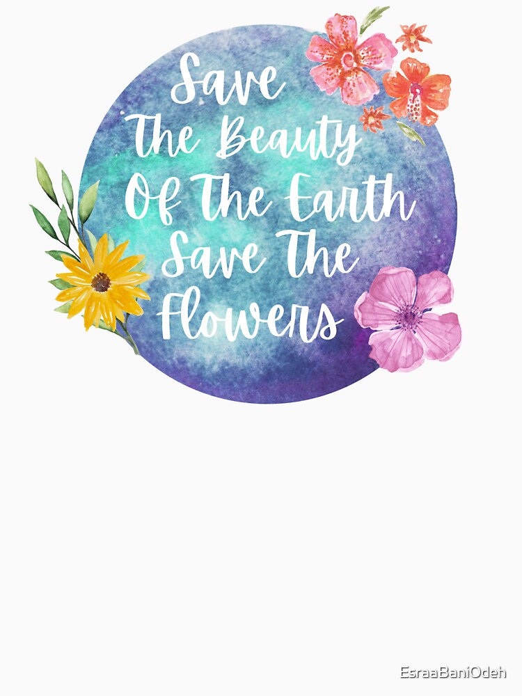 Save The Beauty Of The Earth Save The Flowers by EsraaBaniOdeh