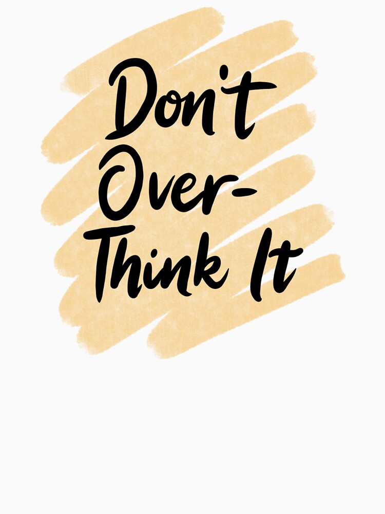 Don't Overthink It by iameverything