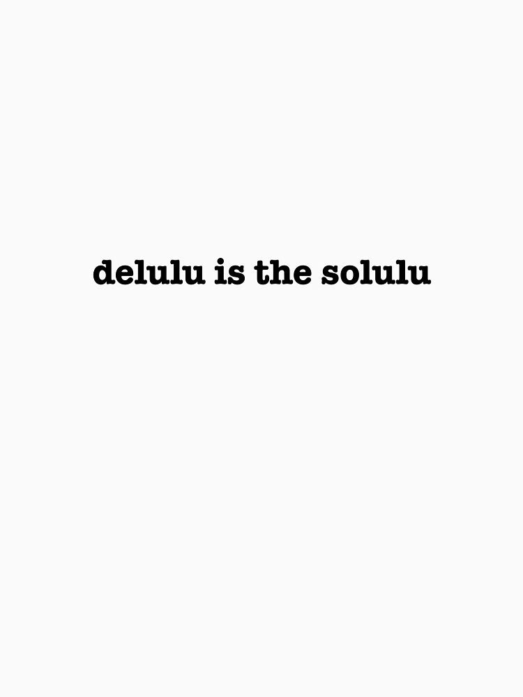 Delulu is the solulu by InfiniteSticker