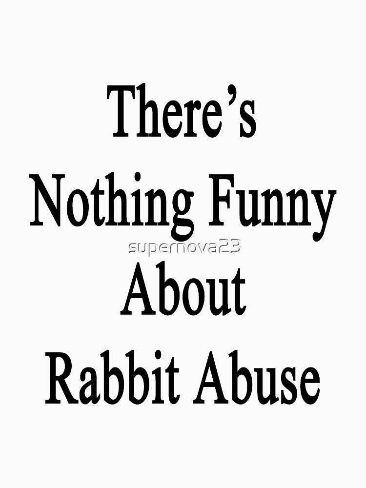 There's Nothing Funny About Rabbit Abuse by supernova23