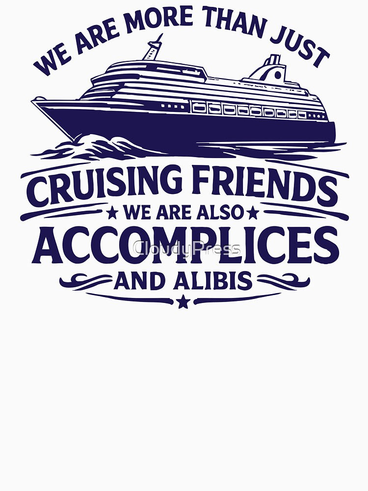 We Are More Than Just Cruising Friends We Are Also Accomplices And Alibis,Friends Vacation by CloudyPress