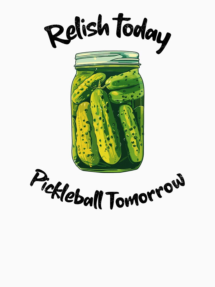 Relish Today, Pickleball Tomorrow by PatchyPrints