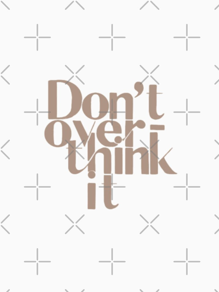 Don't overthink it by SAVAGEwav