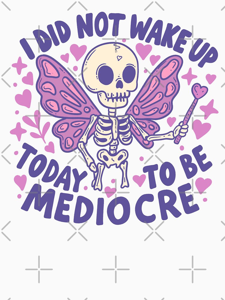 Fairy Skeleton Sass – Not Waking Up to Be Mediocre by Jess.a.creates