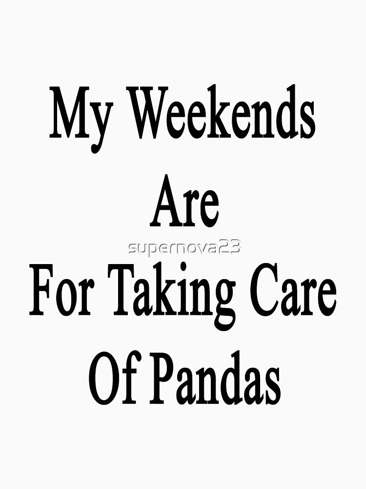 My Weekends Are For Taking Care Of Pandas by supernova23