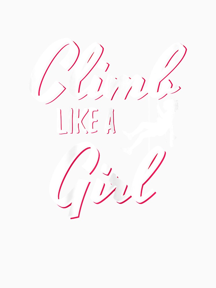 Climb Like A Girl A Climbing Girl Rock Climbing Climber Mountain Bouldering Funny by Jutisi