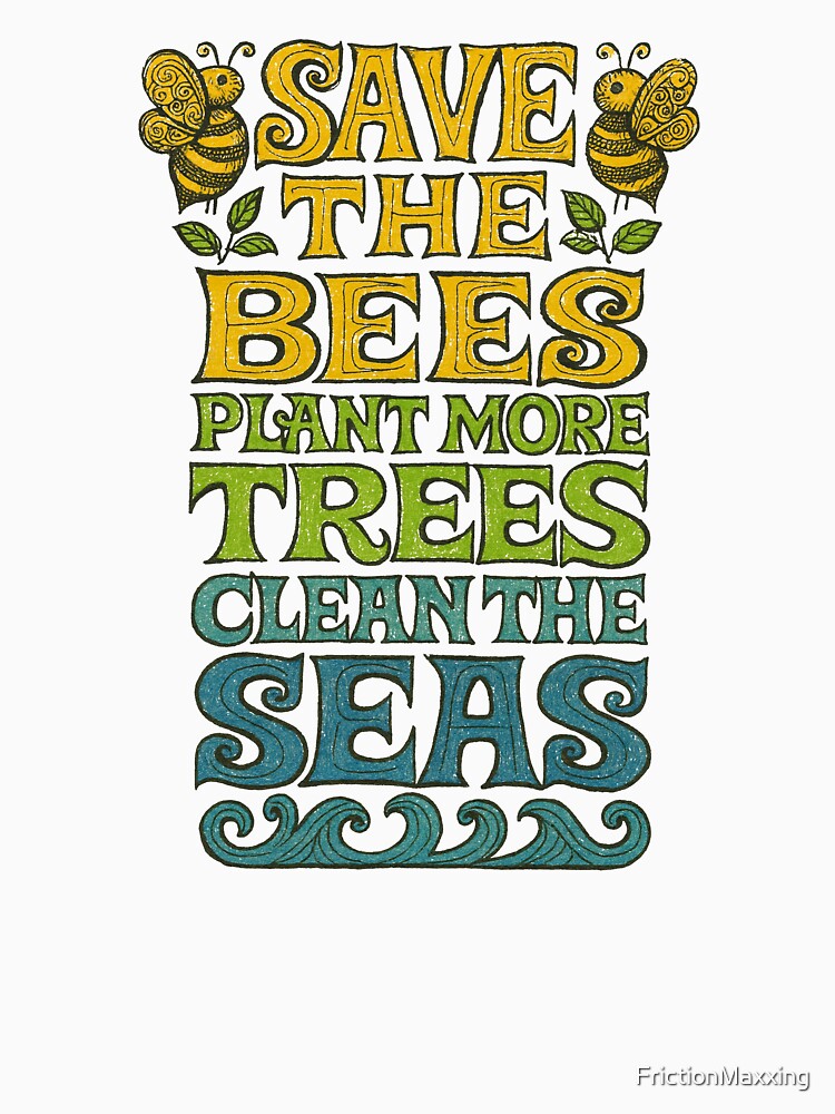 Save the Bees Plant More Trees Clean the Seas by FrictionMaxxing