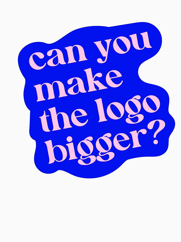Can You Make The Logo Bigger? by krstyd