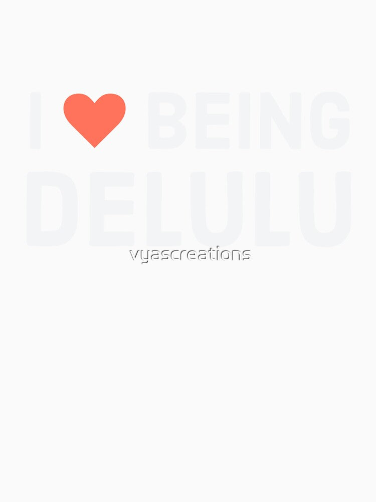 I heart being delulu,I love being delulu by vyascreations