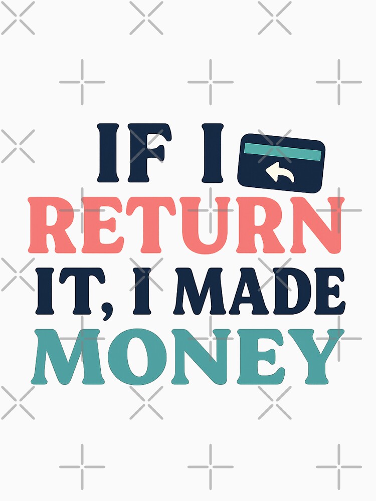 If I Return It, I Made Money – Girl Math Logic Tee by ALITOPRINCE