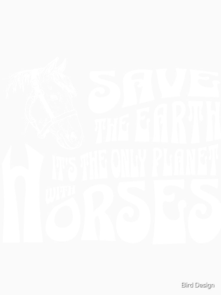 Save the Earth, it's the only planet with horses by Bird Design