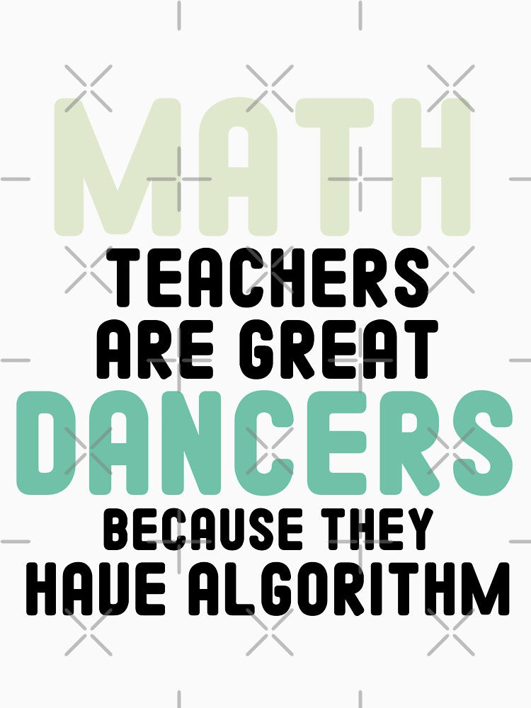 Math Teachers Are Great Dancers Because They Have Algorithm / Funny mathematician Gift Idea by Chamssou