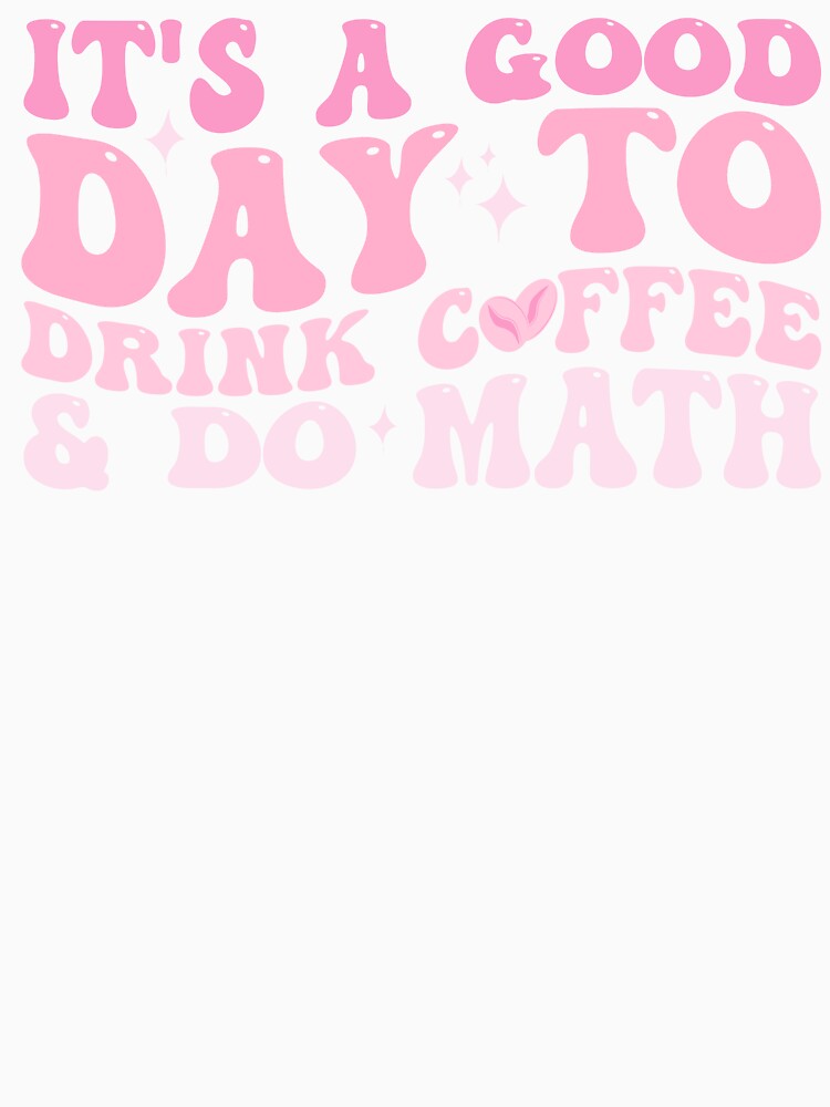 It's a good day to drink coffee and do Math Funny quote Happy by REDDLINE