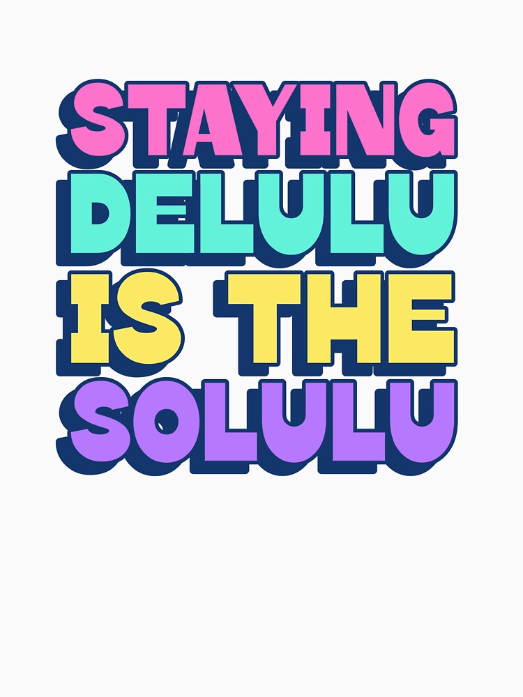 Staying Delulu Is The Solulu by ProEf