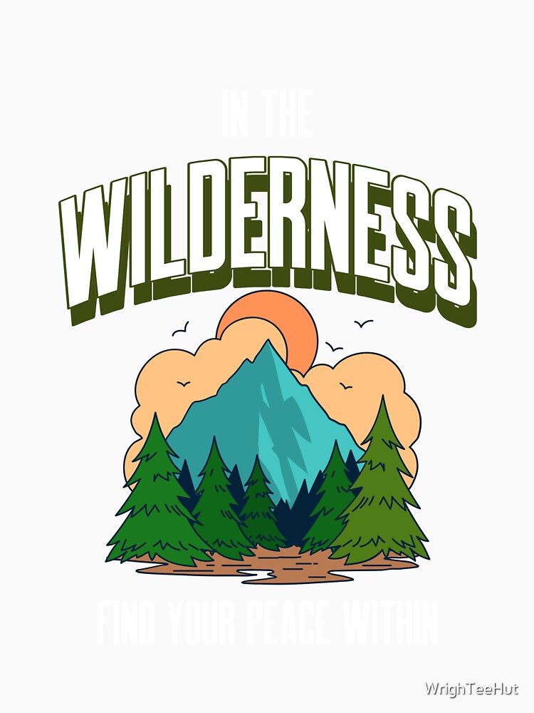 In The Wilderness Find Your Peace Within - Nature is My Therapy by WrighTeeHut