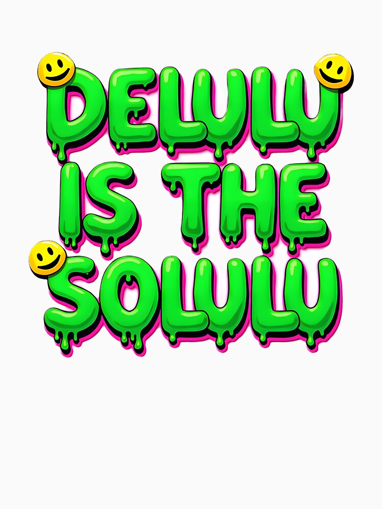 Delulu Is The Solulu – Slime Drip Meme Quote with Smiley Accents | Trendy Gen‑Z Aesthetic by Nene's design