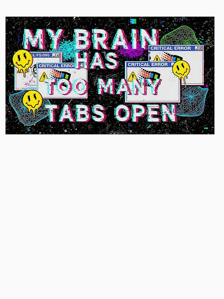 My Brain Has Too Many Tabs Open by saiful020