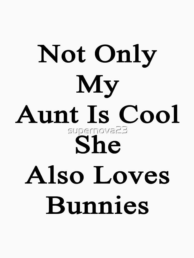 Not Only My Aunt Is Cool She Also Loves Bunnies by supernova23