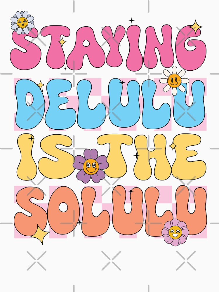 Staying Delulu Is The Solulu by Ninonova-shop