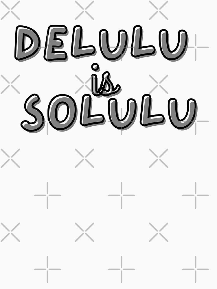 Delulu Is the Solulu Trending Design by onesarcastic