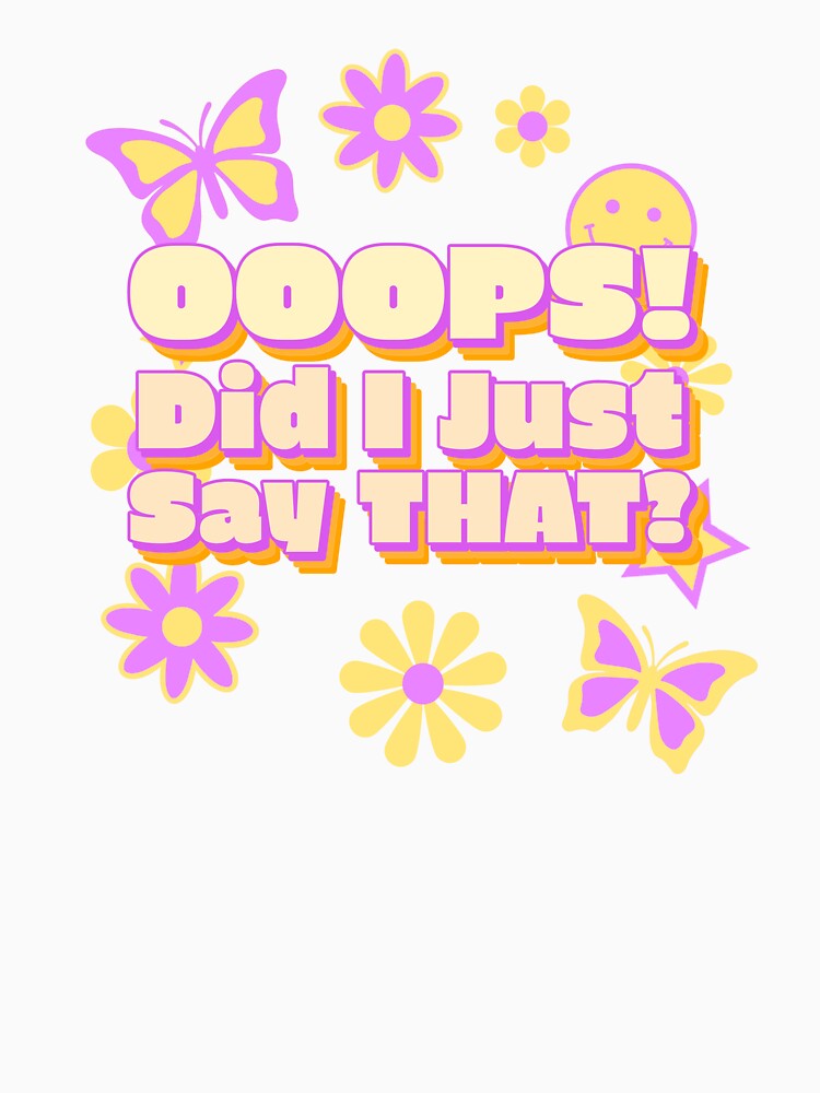 OOOPS! Did I just say THAT? retro hippie cute by JusTiceT-shirts