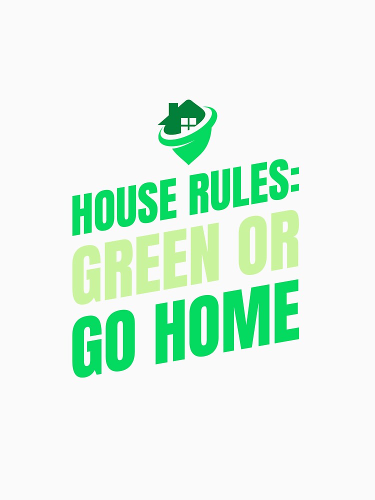 House rules: green or go home Eco Friendly Home by LamountTees