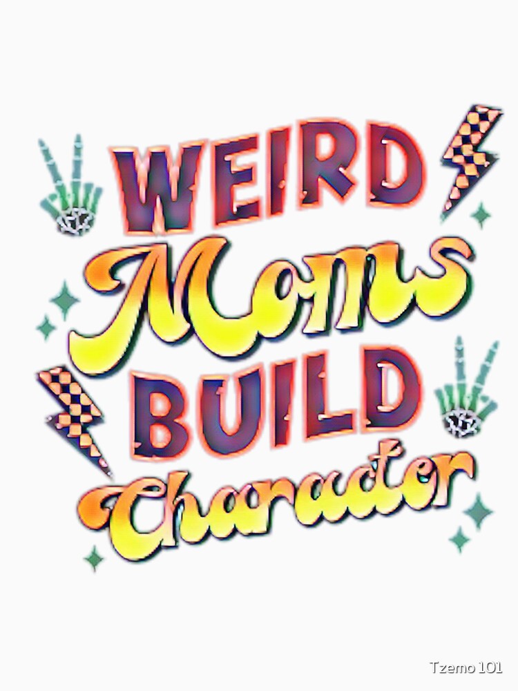 Weird Moms Build Character T-Shirt, Mother's Day Shirts, Overstimulated Mom Club Tee, New Mom Shirt, Funny Mother T-Shirt, Groovy Mom Shirt, tzemo101, mom, mather, quotes, by Tzemo101