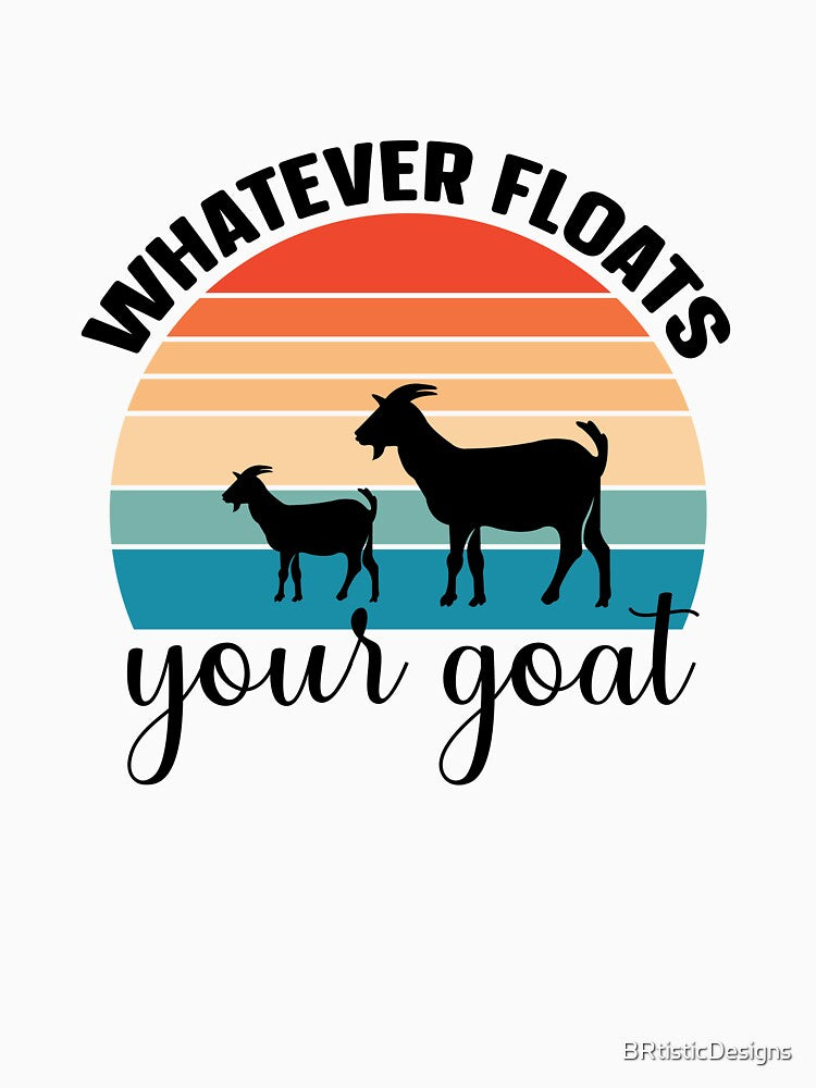 Whatever Floats Ypur Goat by BRtisticDesigns