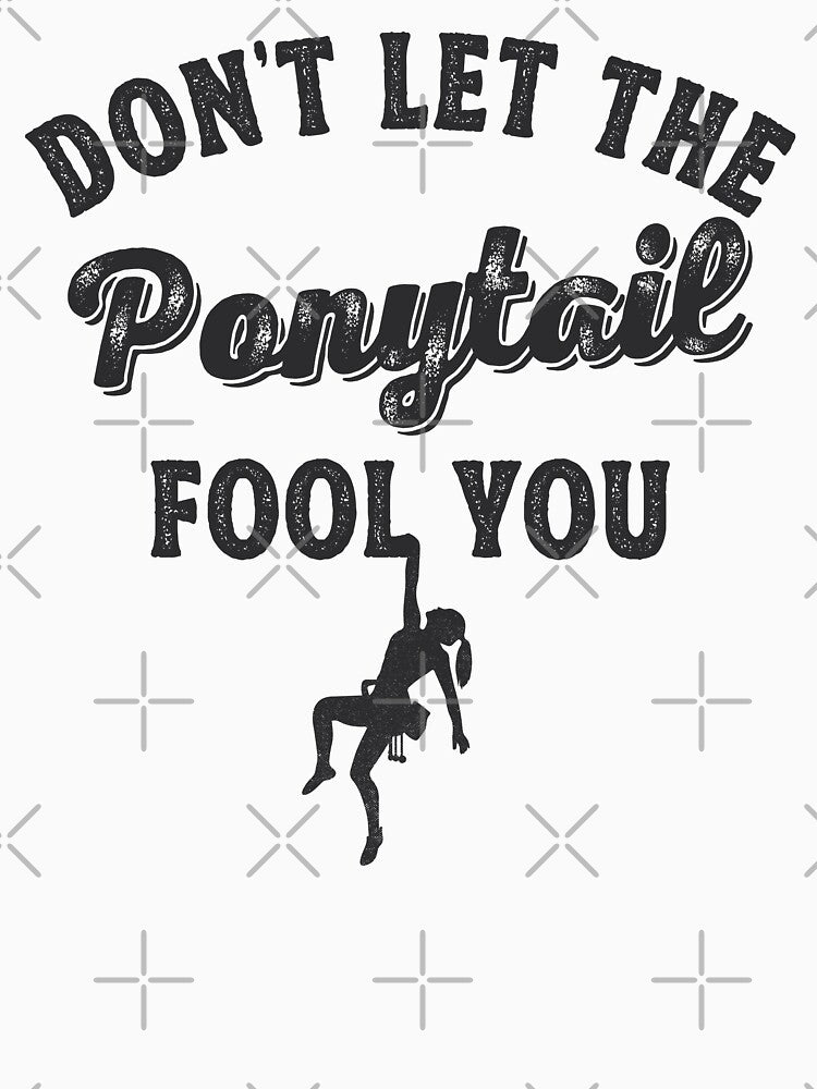 Don't Let The Ponytail Fool You - Gift For Girls Climber Bolder Boulder by TonySpencer