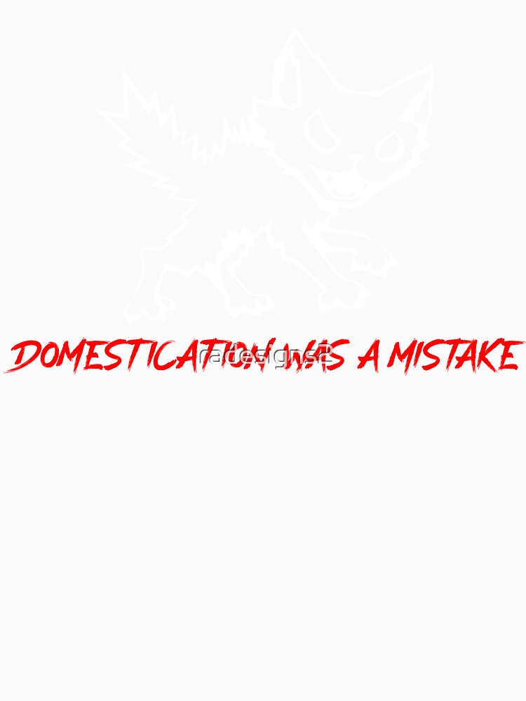 Domestication Was a Mistake - (white print) by R-A Designs
