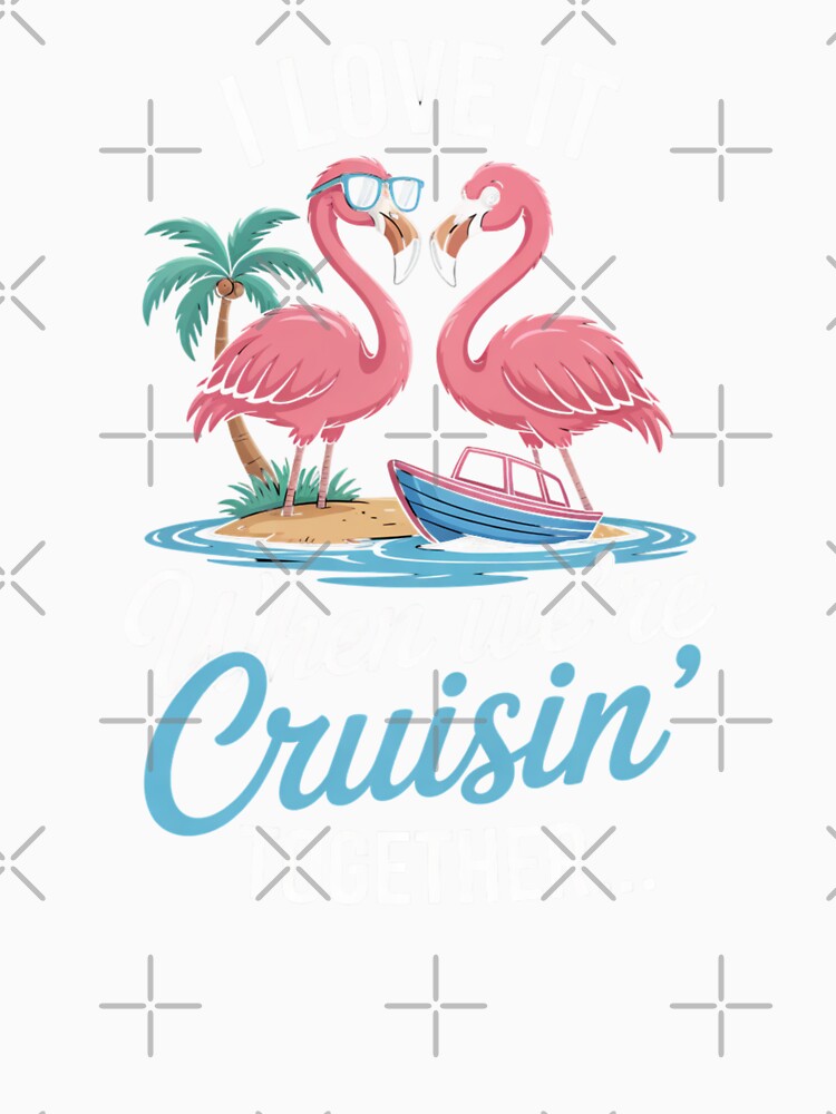 I Love It When We’re Cruisin’ Together Flamingos 2026 Family Cruise Design by Gogetgiggles