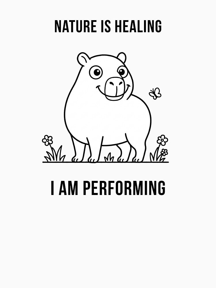 Nature Is Healing I Am Performing — Funny Capybara Deadpan Sarcastic Gift by DeadpanPaws