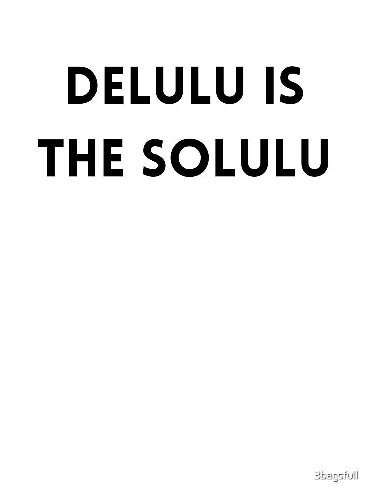 Delulu is the solulu by 3bagsfull