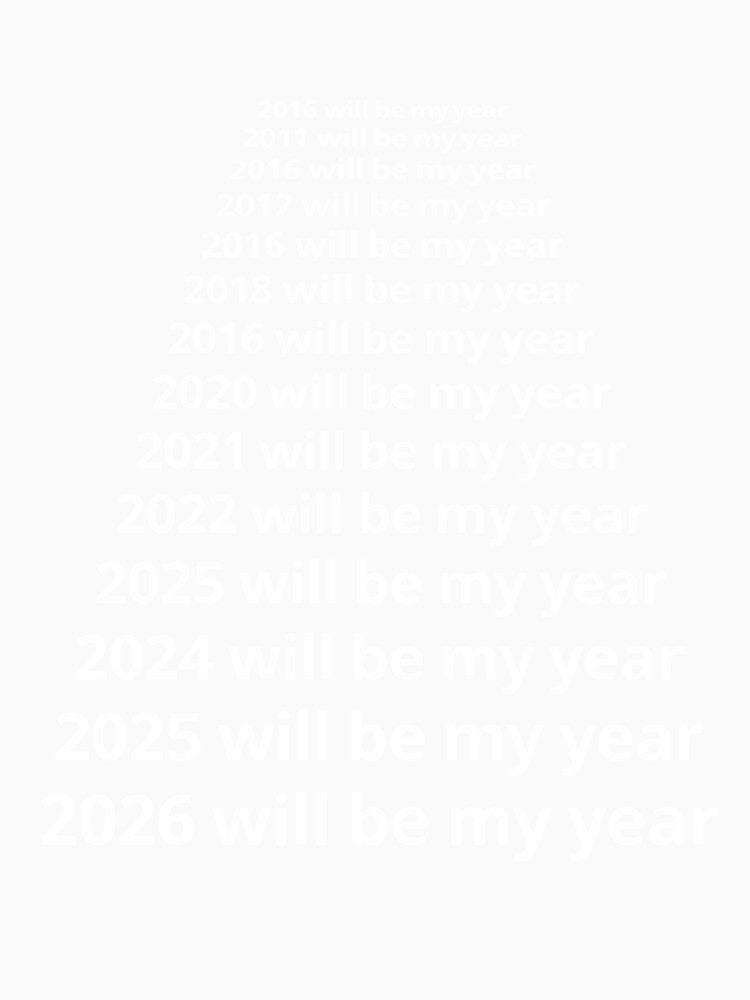 Next Year Will Be My Year - Infinite Resolution Loop by artistastshirt