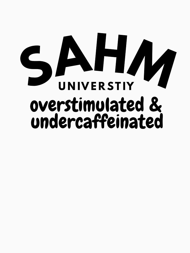 SAHM university, overstimulated and undercaffinated by PTAL03134