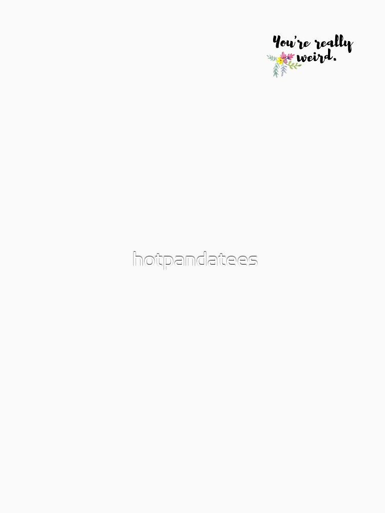 Youre Really Weird by hotpandatees