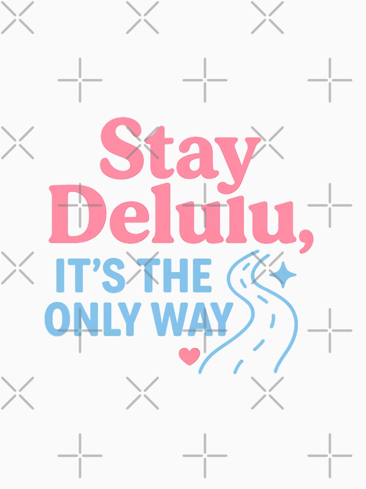 Stay Delulu – It’s the Only Way Aesthetic Tee by ALITOPRINCE