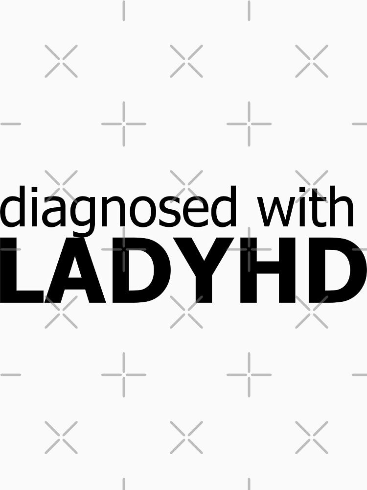 diagnosed with LADYHD adhd meme joke funny neurodivergent autism audhd female girl her silly weird core add by politeillusts