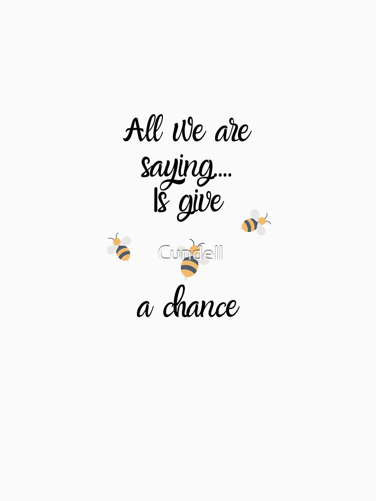 All We Are Saying Is Give Bees A Chance by Cundell