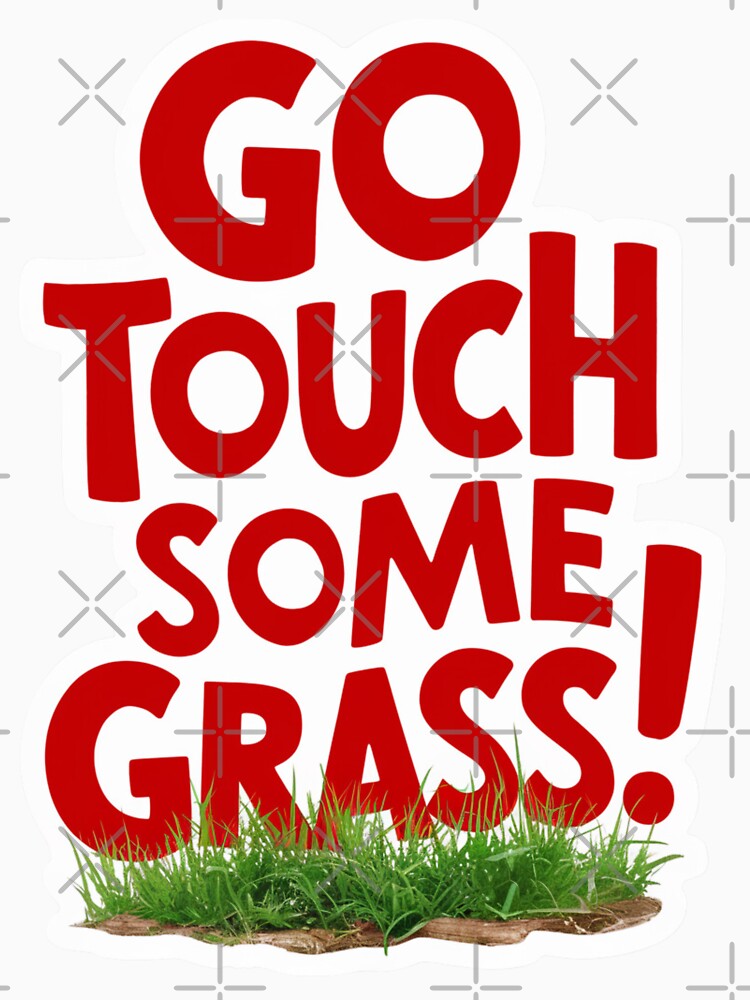Go Touch Some Grass! by Peter Stawicki