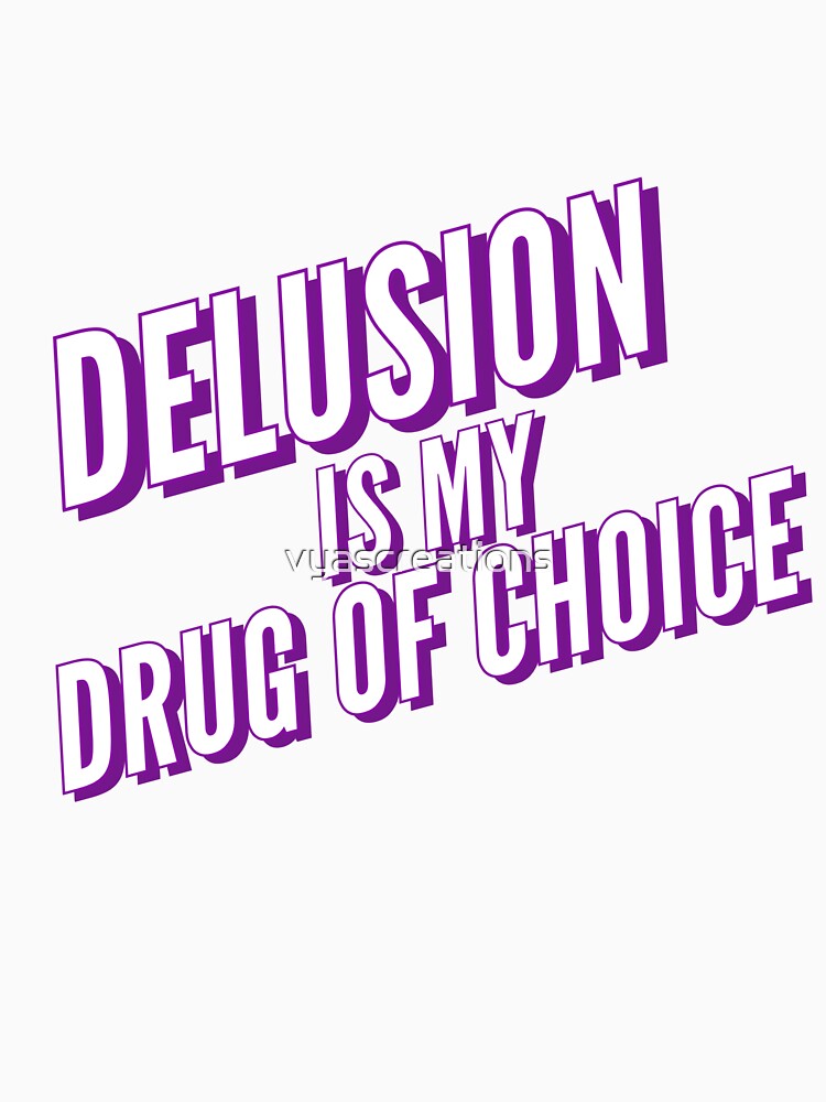 Delusion is my Drug of choice by vyascreations