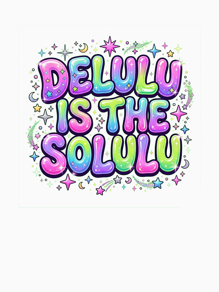 DELULU IS THE SOLULU by buckquarter