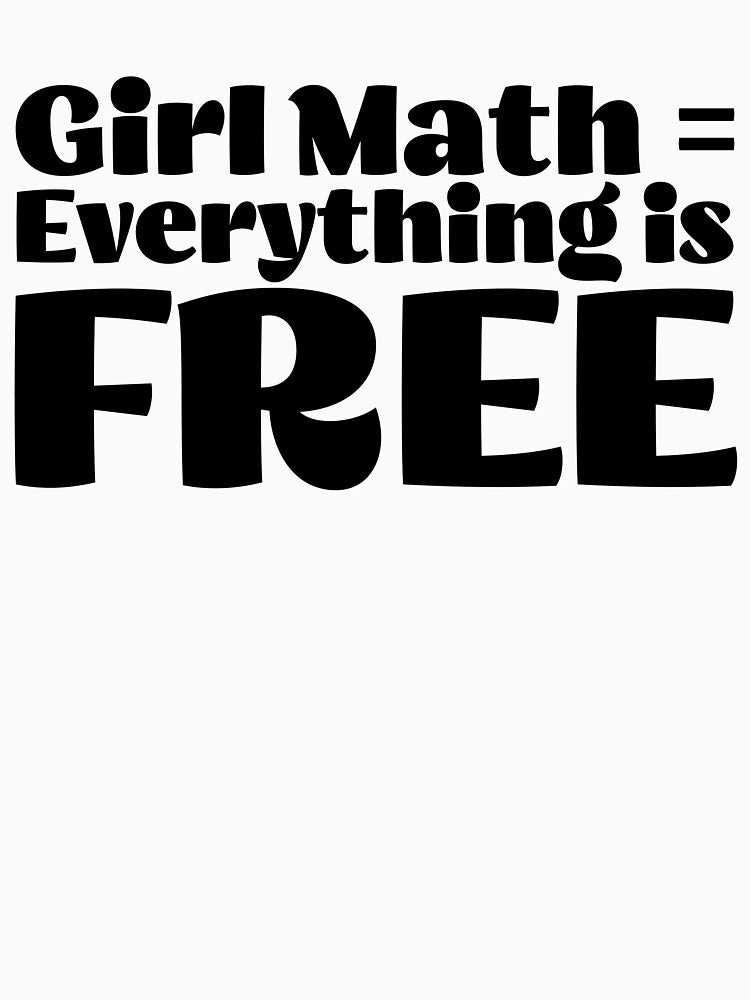 Girl Math = Everything is Free by DT creations
