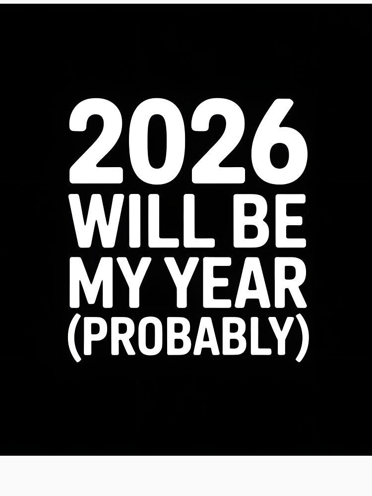 2026 Will Be My Year ( Probably) by Viktorio Art Shop